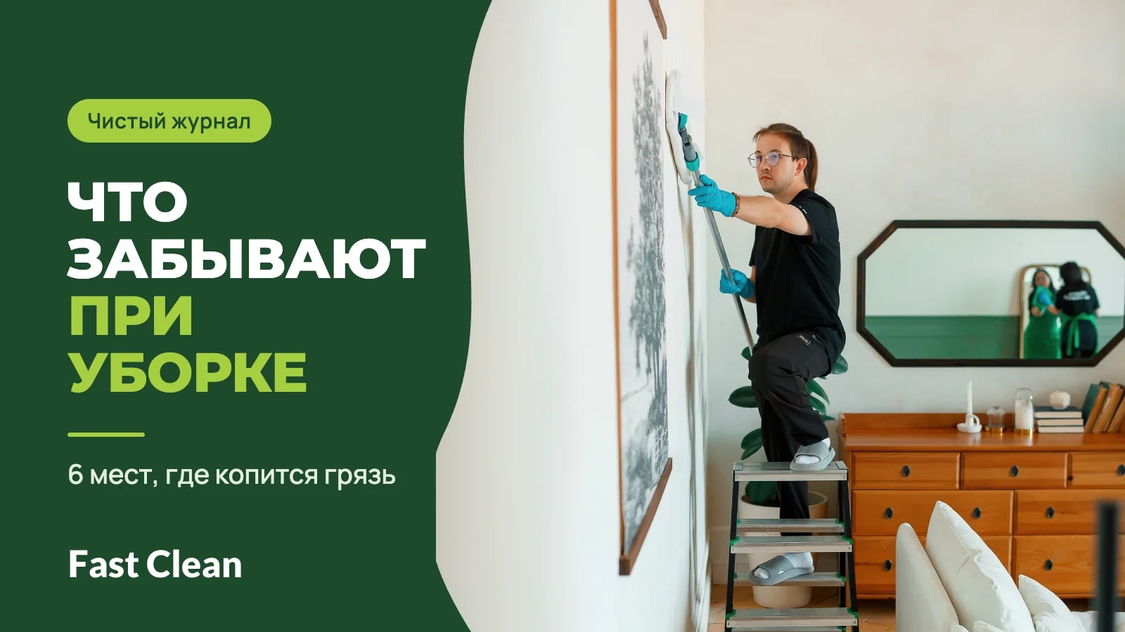Сотрудник на стремянке протирает верх картины на стене, рядом надпись «Чистый журнал. Что забывают при уборке» и подпись «6 мест, где копится грязь»